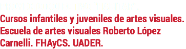 PROYECTO COLECTIVO “HABITAR”. Cursos infantiles y juveniles de artes visuales. Escuela de artes visuales Roberto López Carnelli. FHAyCS. UADER.